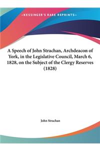 A Speech of John Strachan, Archdeacon of York, in the Legislative Council, March 6, 1828, on the Subject of the Clergy Reserves (1828)