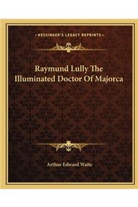 Raymund Lully the Illuminated Doctor of Majorca