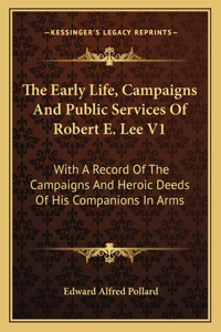 Early Life, Campaigns And Public Services Of Robert E. Lee V1
