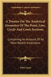 Treatise on the Analytical Geometry of the Point, Line, Circle and Conic Sections