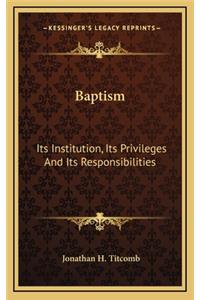 Baptism: Its Institution, Its Privileges and Its Responsibilities