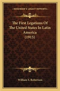 The First Legations of the United States in Latin America (1the First Legations of the United States in Latin America (1915) 915)