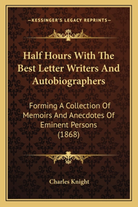 Half Hours With The Best Letter Writers And Autobiographers