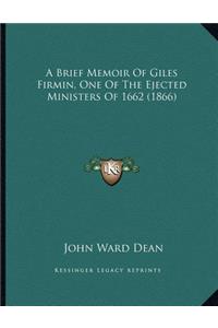 A Brief Memoir Of Giles Firmin, One Of The Ejected Ministers Of 1662 (1866)