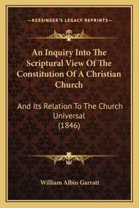 Inquiry Into The Scriptural View Of The Constitution Of A Christian Church