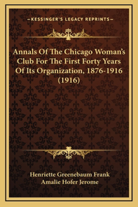 Annals Of The Chicago Woman's Club For The First Forty Years Of Its Organization, 1876-1916 (1916)