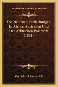 Neuesten Entdeckungen In Afrika, Australien Und Der Arktischen Polarwelt (1861)