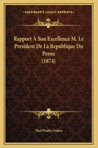 Rapport A Son Excellence M. Le President De La Republique Du Perou (1874)