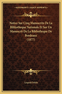 Notice Sur Cinq Manuscrits De La Bibliotheque Nationale Et Sur Un Manuscrit De La Bibliotheque De Bordeaux (1877)
