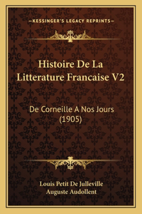 Histoire De La Litterature Francaise V2: De Corneille A Nos Jours (1905)