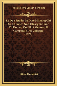 Le Due Strade; La Dote Militare; Chi Sa Il Giuoco Non L'Insegni; Cuor Di Donna; Vandik a Genova; Il Campanile del Villaggio (1872)