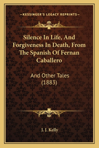 Silence in Life, and Forgiveness in Death, from the Spanish of Fernan Caballero