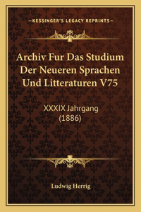 Archiv Fur Das Studium Der Neueren Sprachen Und Litteraturen V75