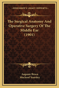 The Surgical Anatomy And Operative Surgery Of The Middle Ear (1901)