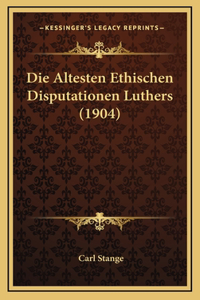 Die Altesten Ethischen Disputationen Luthers (1904)