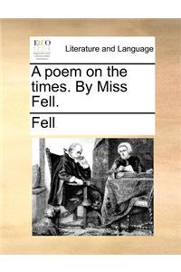 A poem on the times. By Miss Fell.
