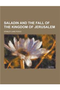Saladin and the Fall of the Kingdom of Jerusalem