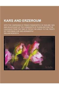 Kars and Erzeroum; With the Campaigns of Prince Paskiewitch, in 1828 and 1829; And an Account of the Conquests of Russia Beyond the Caucasus from the