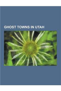 Ghost Towns in Utah: Thistle, Utah, Silver Reef, Utah, Home of Truth, Utah, Iosepa, Utah, Sego, Utah, List of Ghost Towns in Utah, Russian