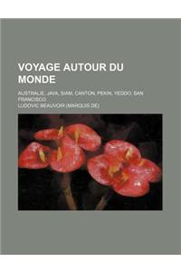 Voyage Autour Du Monde; Australie, Java, Siam, Canton, Pekin, Yeddo, San Francisco