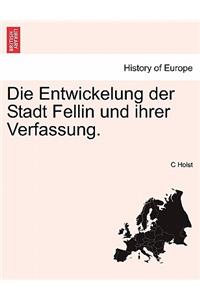 Die Entwickelung Der Stadt Fellin Und Ihrer Verfassung.