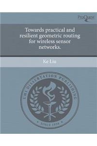 Towards Practical and Resilient Geometric Routing for Wireless Sensor Networks