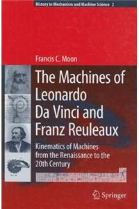 The Machines of Leonardo Da Vinci and Franz Reuleaux: Kinematics of Machines from the Renaissance to the 20th Century