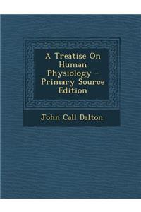 A Treatise on Human Physiology - Primary Source Edition