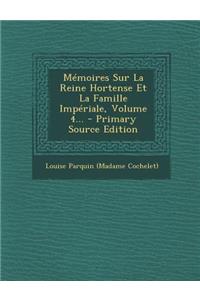 Mémoires Sur La Reine Hortense Et La Famille Impériale, Volume 4...