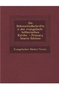 Die Bekenntnissschriften Der Evangelisch-Lutherischen Kirche. - Primary Source Edition