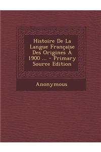 Histoire de La Langue Francaise Des Origines a 1900 ...