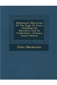 MacKenzie's Memorials of the Siege of Derry Including His Narrative and Its Vindication - Primary Source Edition