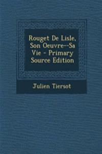 Rouget de Lisle, Son Oeuvre--Sa Vie - Primary Source Edition