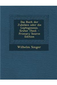 Das Buch Der Jubilaen Oder Die Leptogenesis. Erster Theil.