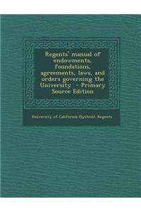 Regents' Manual of Endowments, Foundations, Agreements, Laws, and Orders Governing the University