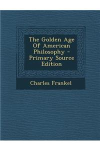 The Golden Age of American Philosophy - Primary Source Edition