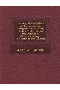 History of the College of Physicians and Surgeons: In the City of New York: Medical Department of Columbia College - Primary Source Edition