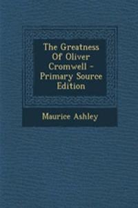 The Greatness of Oliver Cromwell - Primary Source Edition