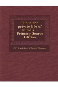 Public and Private Life of Animals - Primary Source Edition