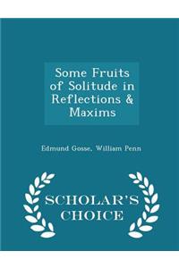 Some Fruits of Solitude in Reflections & Maxims - Scholar's Choice Edition