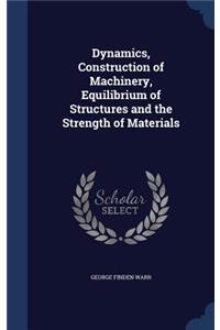Dynamics, Construction of Machinery, Equilibrium of Structures and the Strength of Materials