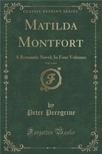 Matilda Montfort, Vol. 1 of 4: A Romantic Novel; In Four Volumes (Classic Reprint)
