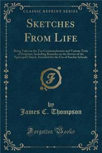 Sketches from Life: Being Tales on the Ten Commandments and Various Texts of Scripture, Including Remarks on the Service of the Episcopal