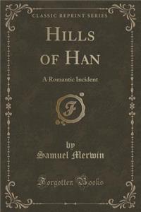 Hills of Han: A Romantic Incident (Classic Reprint)
