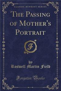 The Passing of Mother's Portrait (Classic Reprint)