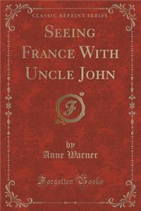 Seeing France with Uncle John (Classic Reprint)