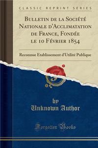 Bulletin de la SociÃ©tÃ© Nationale d'Acclimatation de France, FondÃ©e Le 10 FÃ©vrier 1854: Reconnue Etablissement d'UtilitÃ© Publique (Classic Reprint): Reconnue Etablissement d'UtilitÃ© Publique (Classic Reprint)