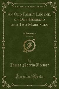 An Old Family Legend, or One Husband and Two Marriages, Vol. 4 of 4: A Romance (Classic Reprint)