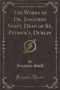 The Works of Dr. Jonathan Swift, Dean of St. Patrick's, Dublin, Vol. 7 (Classic Reprint)