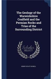 The Geology of the Warwickshire Coalfield and the Permian Rocks and Trias of the Surrounding District
